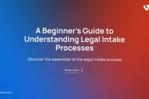 A Beginner's Guide to Understanding Legal Intake Processes